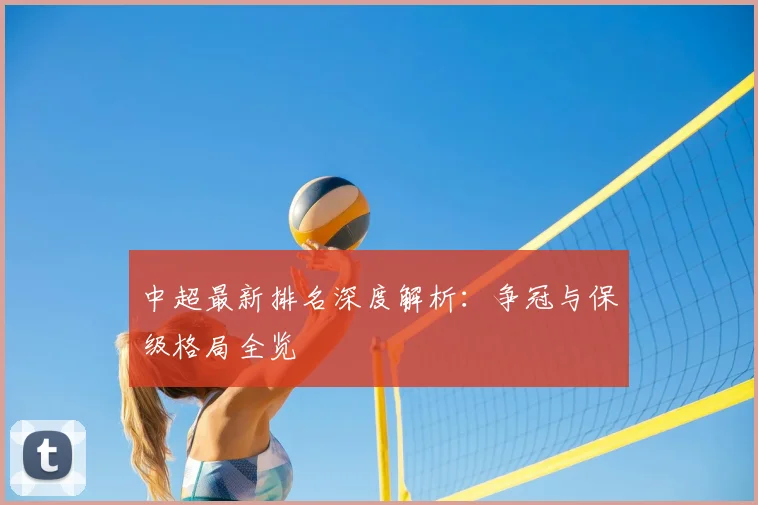 中超最新排名深度解析：争冠与保级格局全览