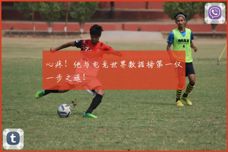 心疼!他与电竞世界数据榜第一仅一步之遥!