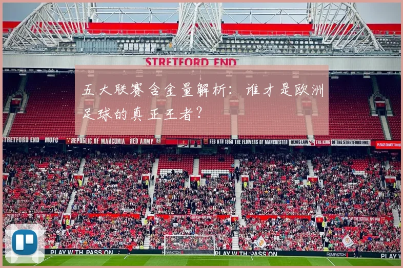 五大联赛含金量解析:谁才是欧洲足球的真正王者?