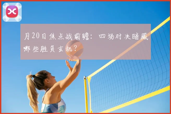 月20日焦点战前瞻：四场对决暗藏哪些胜负玄机？