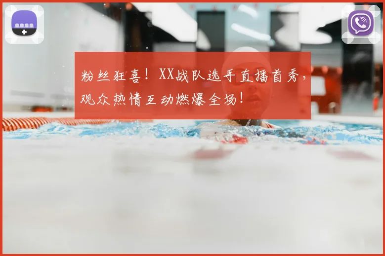 粉丝狂喜!XX战队选手直播首秀,观众热情互动燃爆全场!